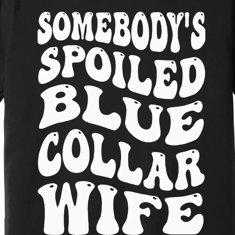 Somebody's Spoiled Blue Collar Wife Blue Collar Wife Funny Premium T-Shirt