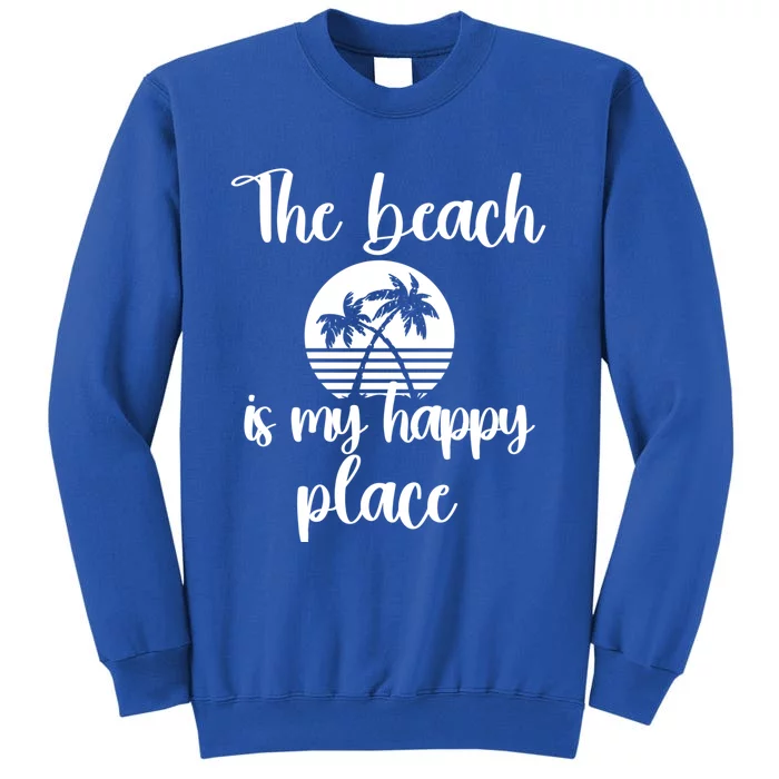 Sun Shine Beach Gift The Beach Is My Happy Place Great Gift Tall Sweatshirt