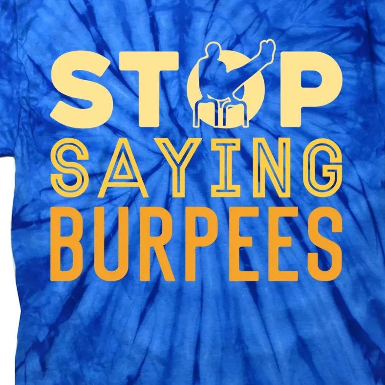 Stop Saying Burpees Street Workout Fitness Meaningful Gift Tie-Dye T-Shirt