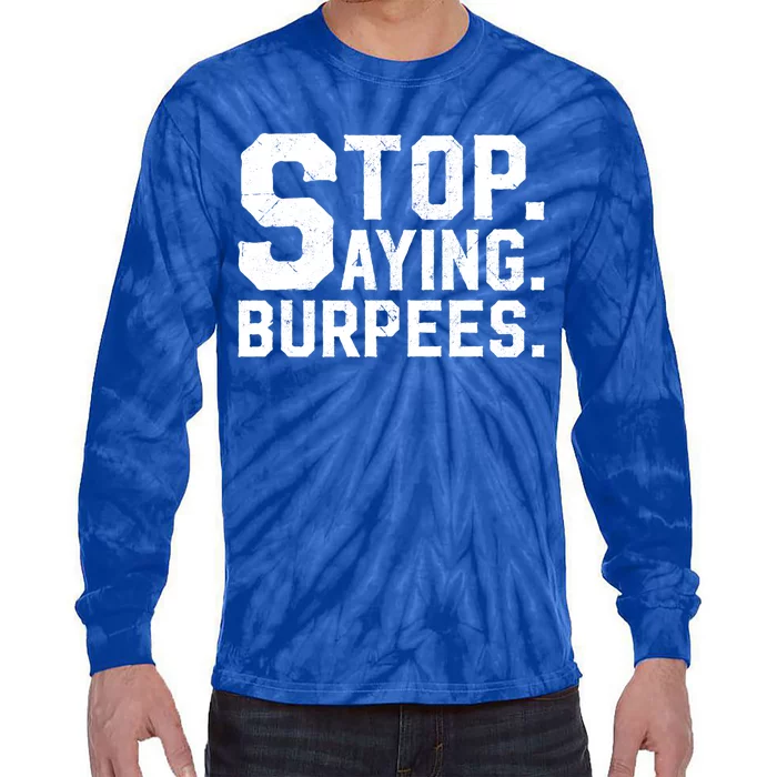 Stop Saying Burpees Meaningful Gift Tie-Dye Long Sleeve Shirt