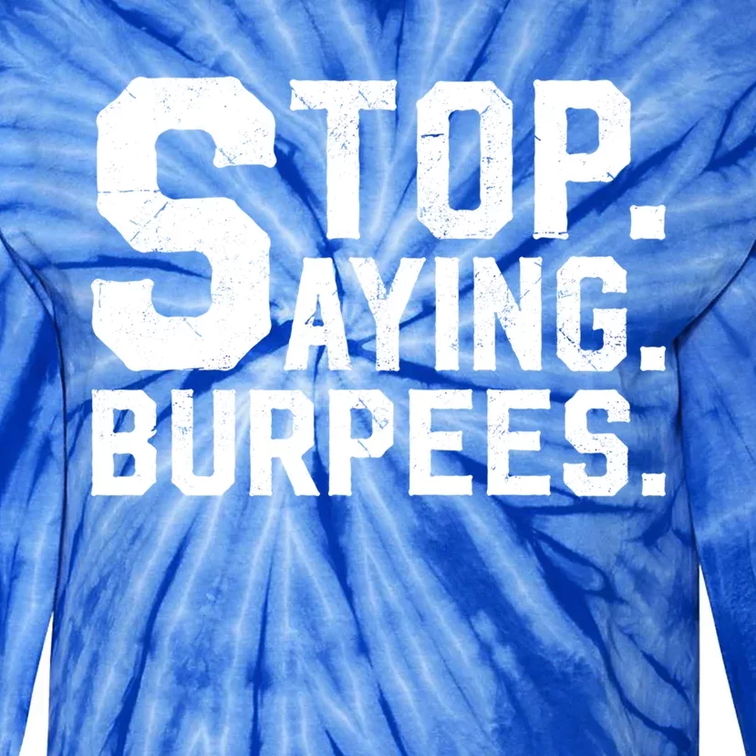 Stop Saying Burpees Meaningful Gift Tie-Dye Long Sleeve Shirt