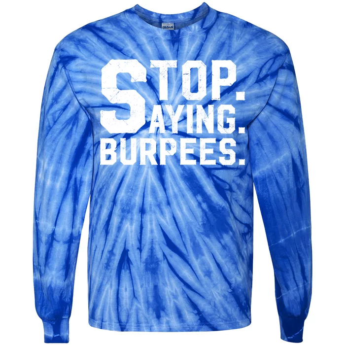 Stop Saying Burpees Meaningful Gift Tie-Dye Long Sleeve Shirt