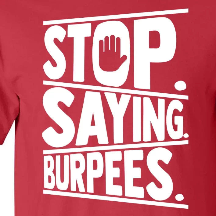 Stop Saying Burpees Funny Fitness Exercise Gym Workout Tall T-Shirt