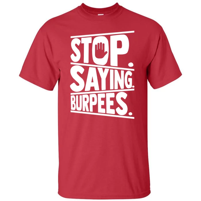 Stop Saying Burpees Funny Fitness Exercise Gym Workout Tall T-Shirt