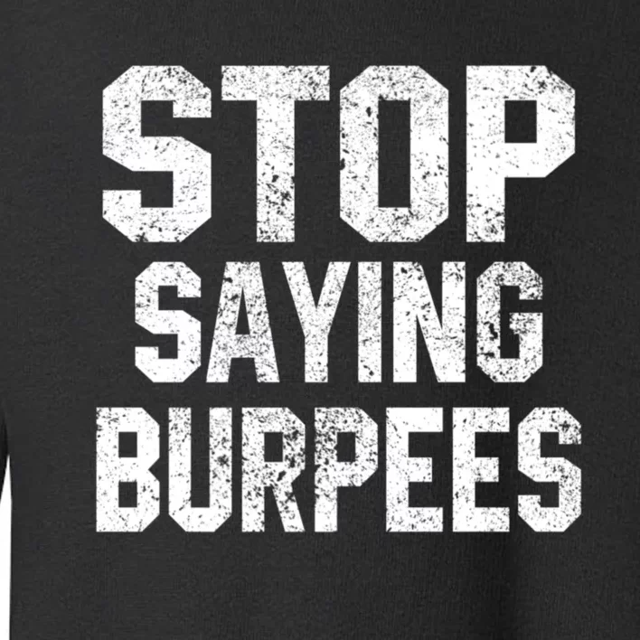 Stop Saying Burpees Funny Fitness Exercise Gym Workout Toddler Sweatshirt