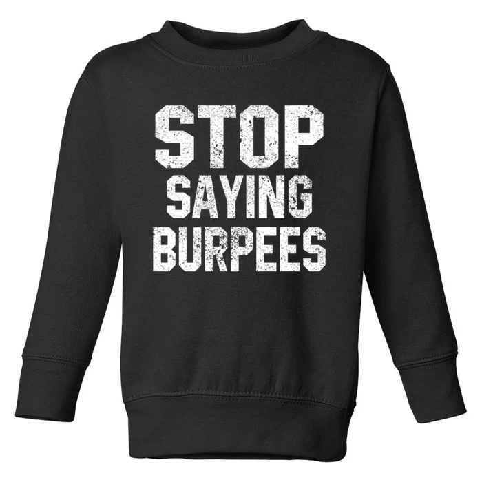 Stop Saying Burpees Funny Fitness Exercise Gym Workout Toddler Sweatshirt