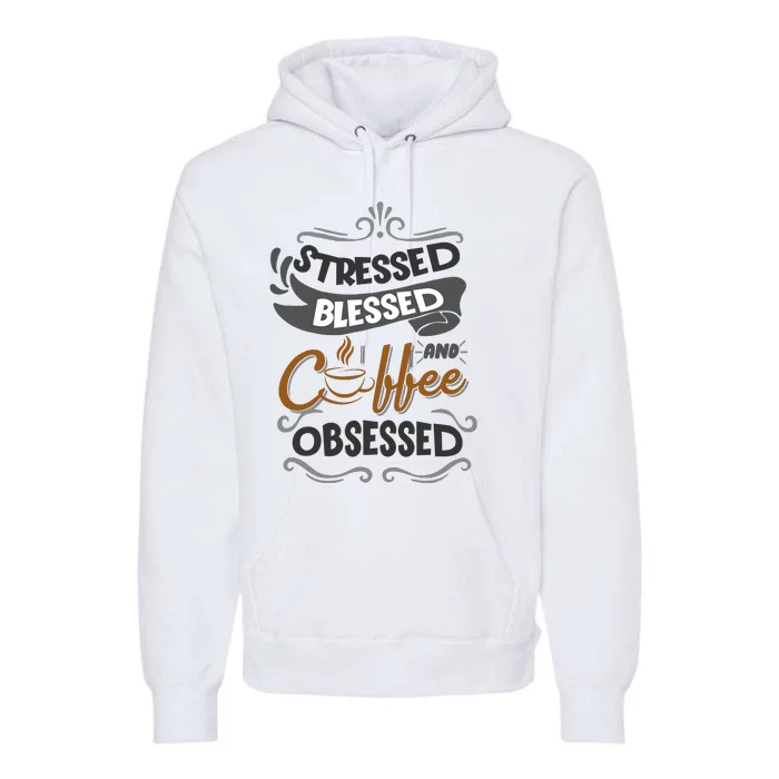 Sarcastic Stressed Blessed And Coffee Obsessed And Wo Premium Hoodie