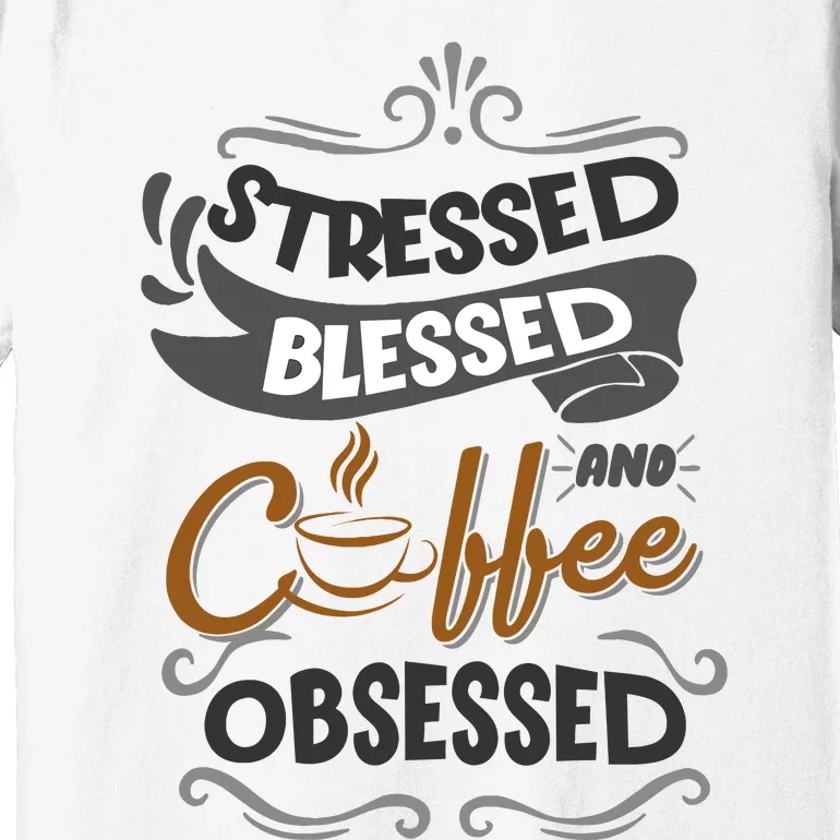 Sarcastic Stressed Blessed And Coffee Obsessed And Wo Premium T-Shirt