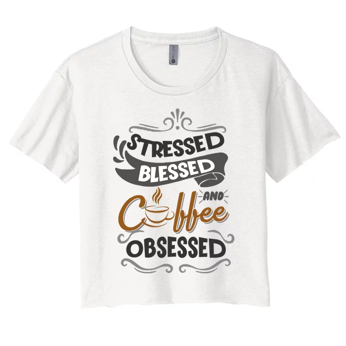 Sarcastic Stressed Blessed And Coffee Obsessed And Wo Women's Crop Top Tee