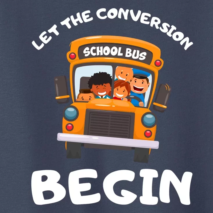 Skoolie School Bus Let The Conversion Begin Funny Gift Toddler T-Shirt