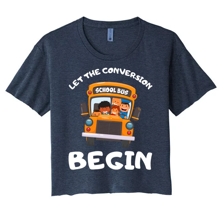 Skoolie School Bus Let The Conversion Begin Funny Gift Women's Crop Top Tee