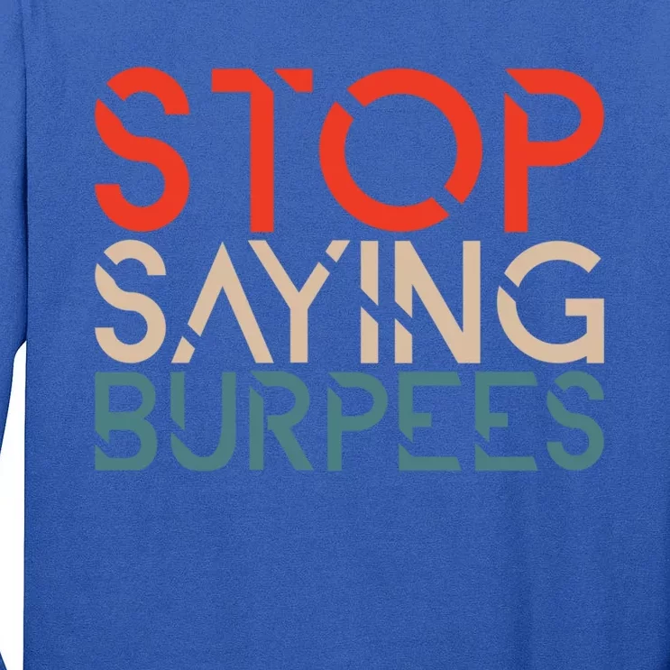 Stop Saying Burpees Gym Fitness Burpee Exercise Workout Gift Tall Long Sleeve T-Shirt