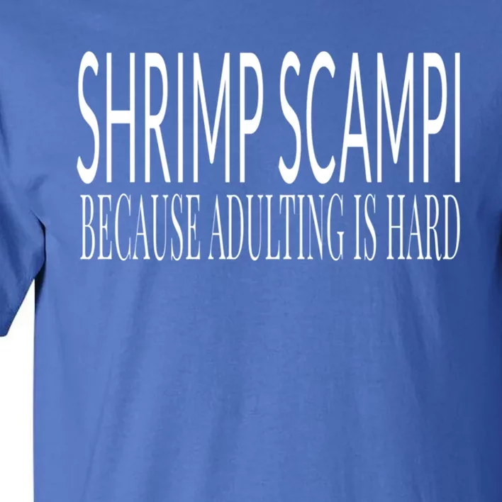 Shrimp Scampi Because Adulting Is Hard Gift Tall T-Shirt