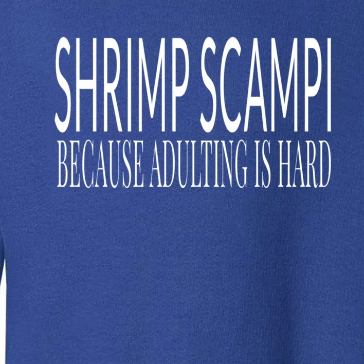 Shrimp Scampi Because Adulting Is Hard Gift Toddler Sweatshirt