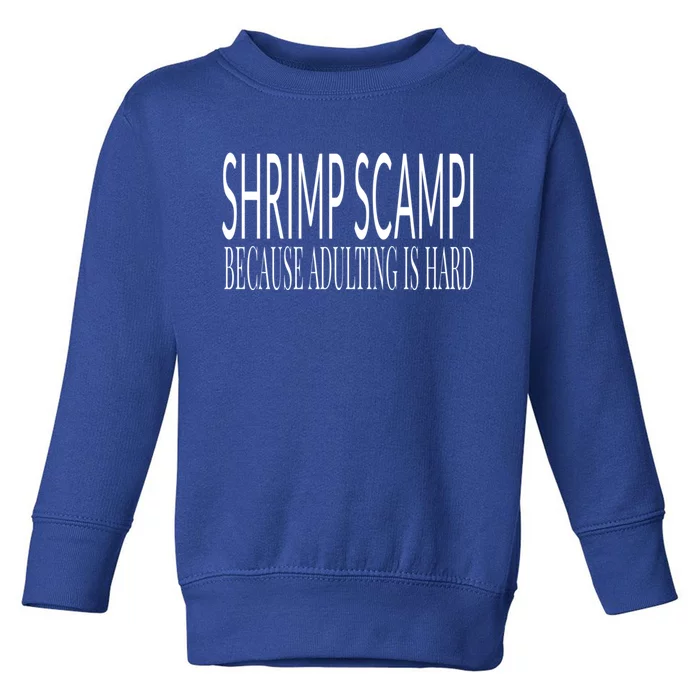 Shrimp Scampi Because Adulting Is Hard Gift Toddler Sweatshirt