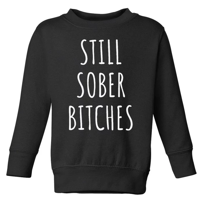 Still Sober Bitches Funny Sobriety Toddler Sweatshirt