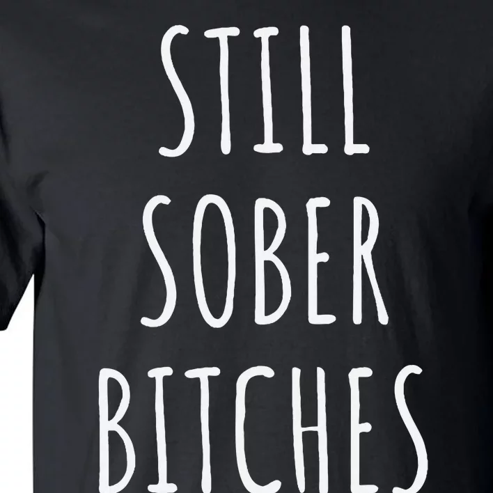 Still Sober Bitches Funny Sobriety Tall T-Shirt