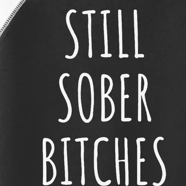 Still Sober Bitches Funny Sobriety Toddler Fine Jersey T-Shirt