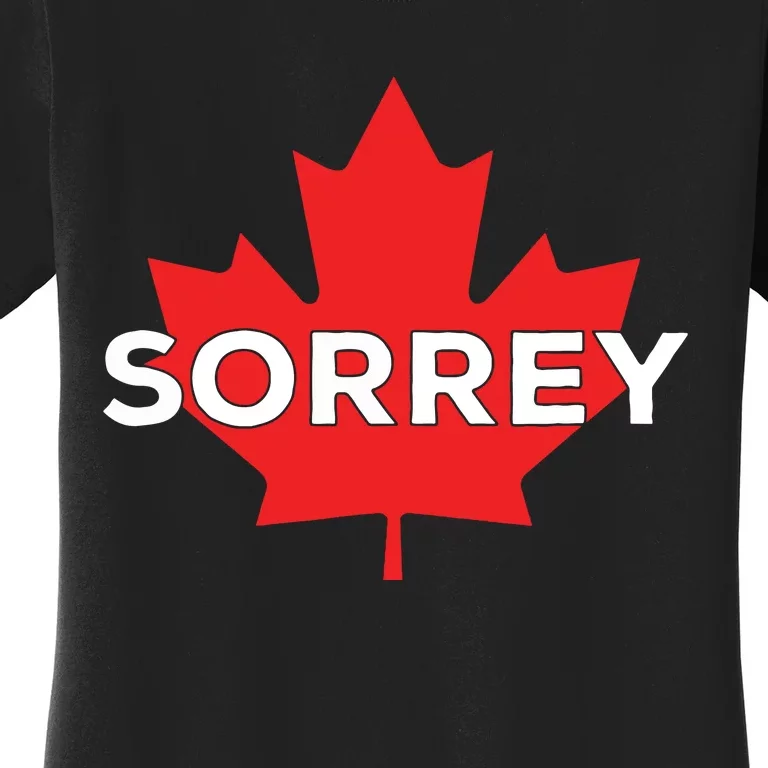 Sorry Sorrey Canada Canadian Maple Leaf Women's T-Shirt