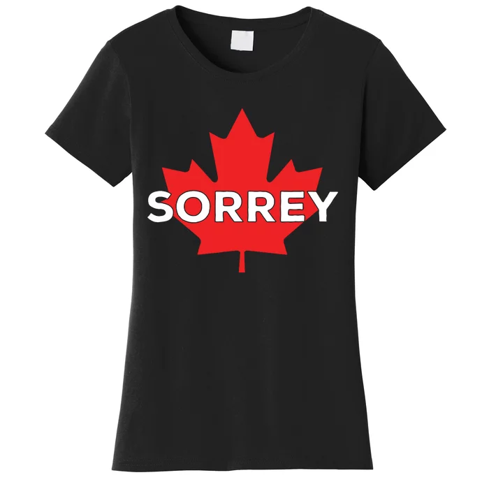 Sorry Sorrey Canada Canadian Maple Leaf Women's T-Shirt