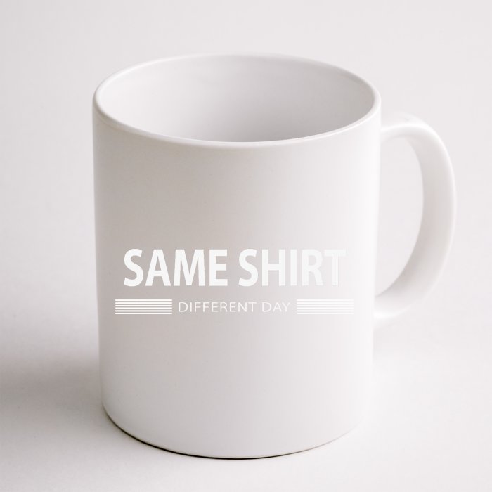 Same Shirt Different Day Front & Back Coffee Mug