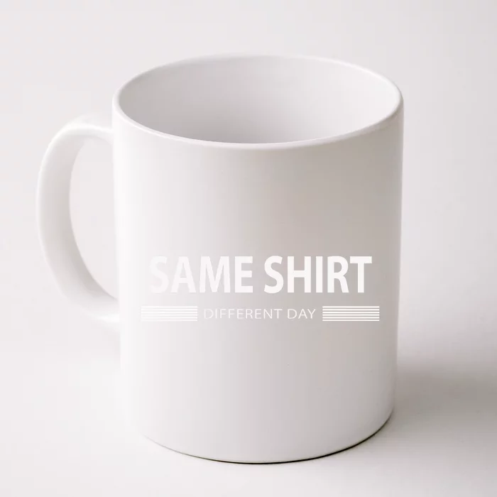 Same Shirt Different Day Front & Back Coffee Mug