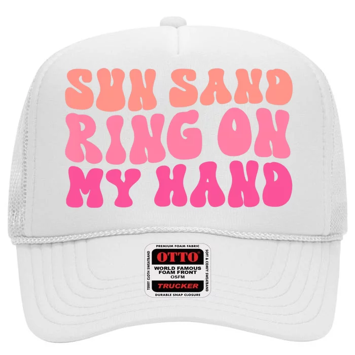 Sun Sand Drink In My Hand Ring On My Hand Bachelorette Party High Crown Mesh Trucker Hat