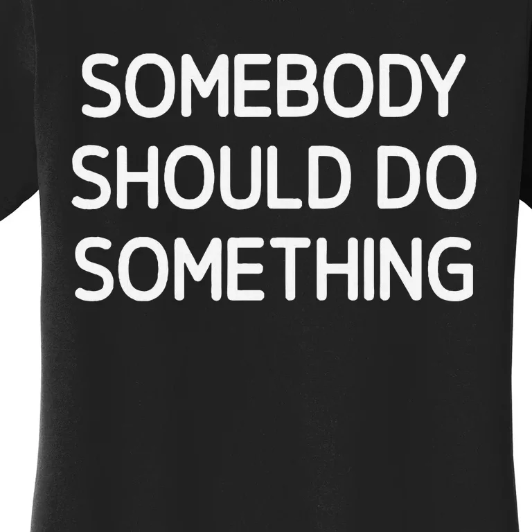 Somebody Should Do Something Funny Jokes Sarcastic Women's T-Shirt