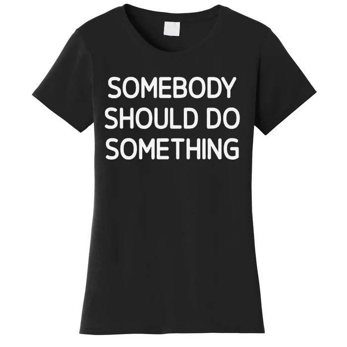 Somebody Should Do Something Funny Jokes Sarcastic Women's T-Shirt