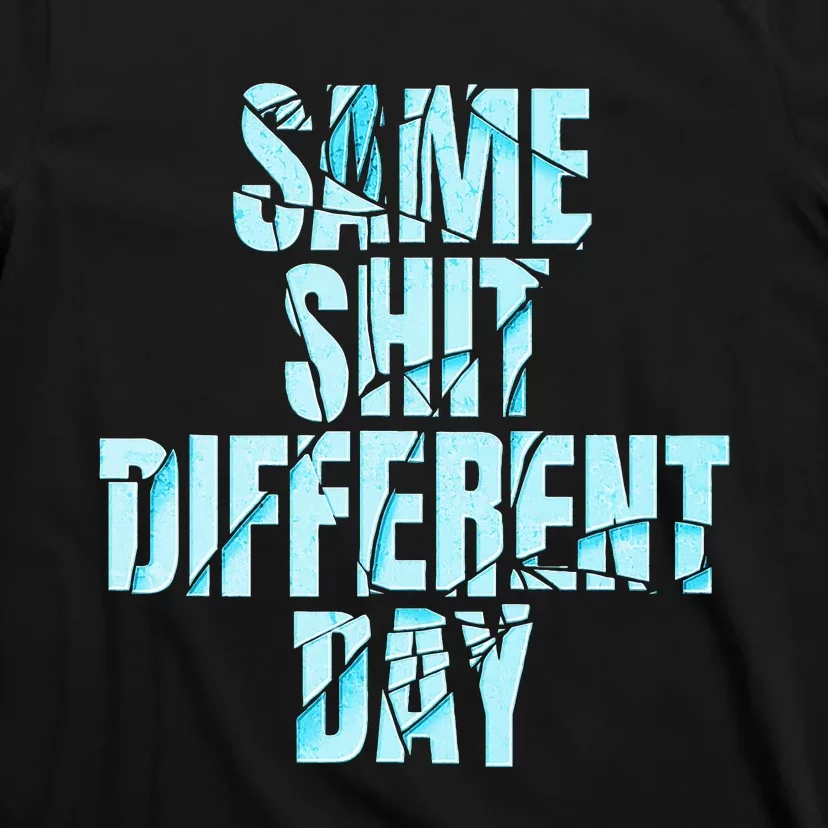 Same Shit Different Day T-Shirt