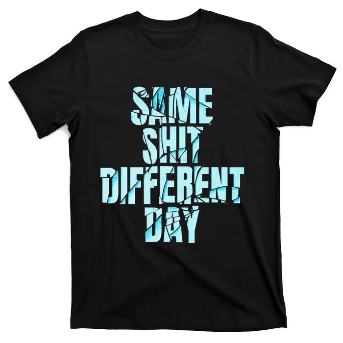 Same Shit Different Day T-Shirt