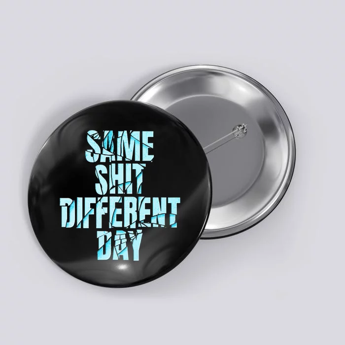 Same Shit Different Day Button