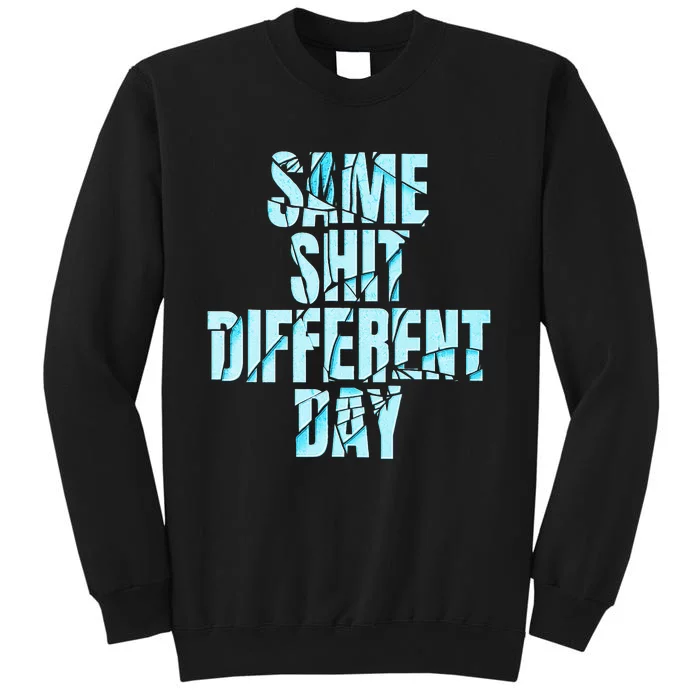 Same Shit Different Day Tall Sweatshirt