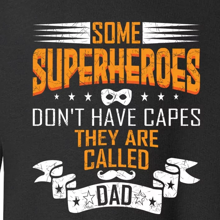 Some Superheroes Don't Have Capes They Are Called Dad Toddler Sweatshirt