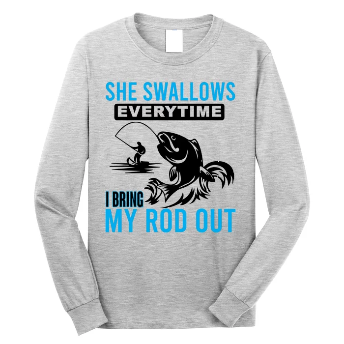 She Swallows Every Time I Bring Out My Rod Funny Fishing Long Sleeve Shirt