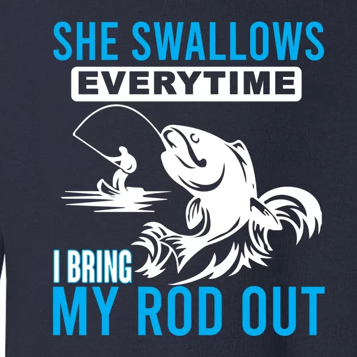 She Swallows Every Time I Bring Out My Rod Funny Fishing Toddler Sweatshirt