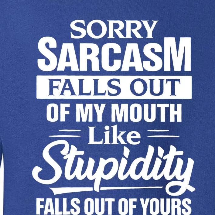 Sorry Sarcasm Falls Out Of My Mouth Like Stupidity Falls Out Cute Gift Toddler Sweatshirt