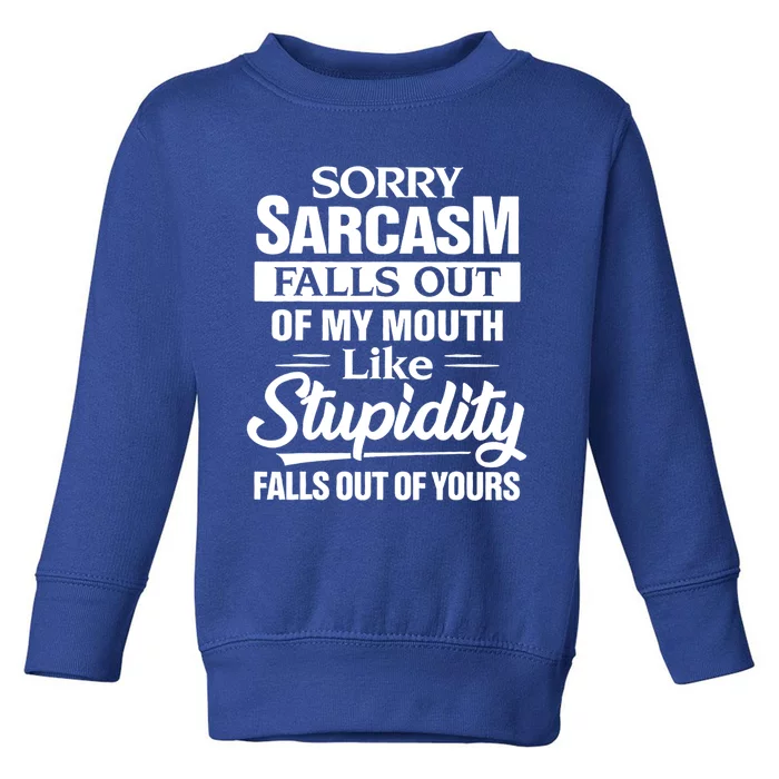 Sorry Sarcasm Falls Out Of My Mouth Like Stupidity Falls Out Cute Gift Toddler Sweatshirt