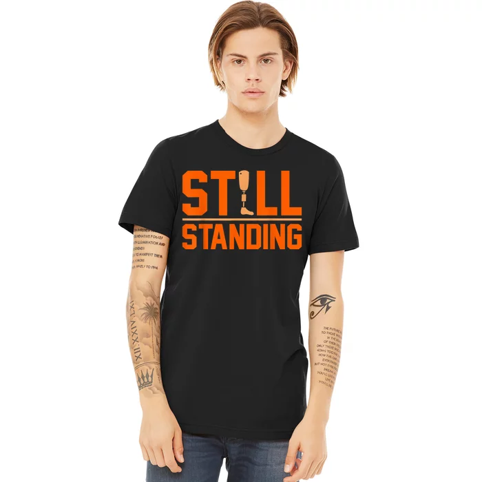 Still Standing Funny Leg Ampu Prosthetic Surgery Graphic Premium T-Shirt