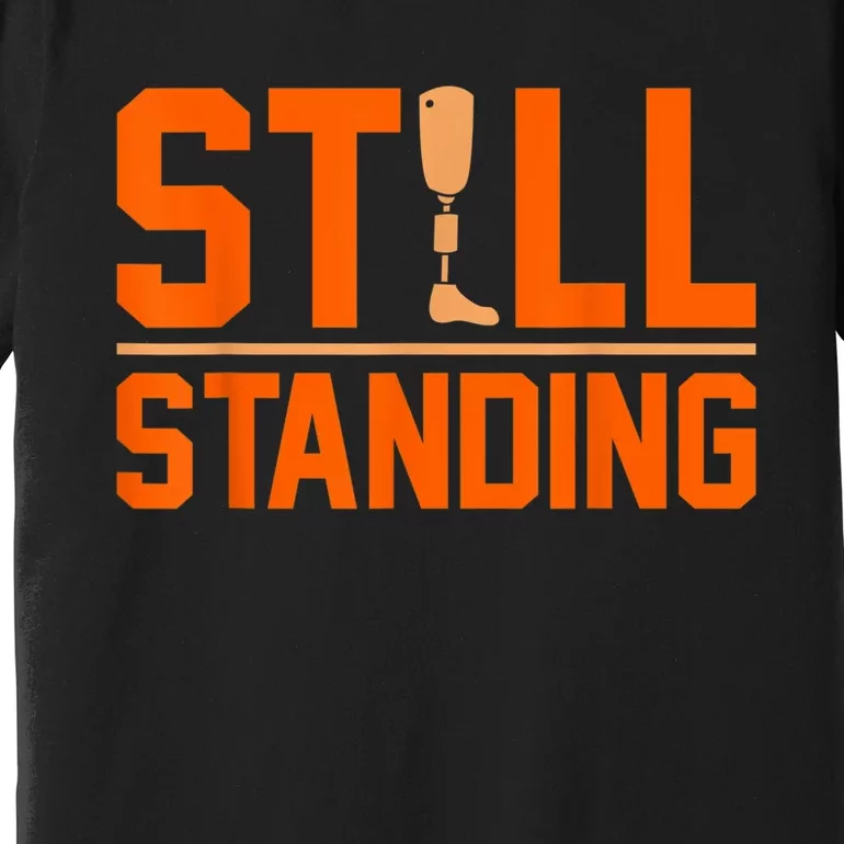 Still Standing Funny Leg Ampu Prosthetic Surgery Graphic Premium T-Shirt