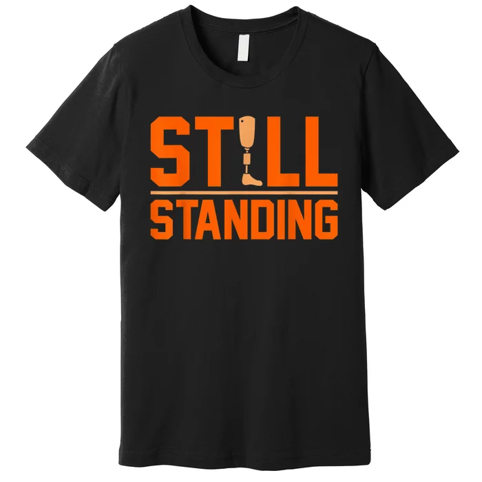 Still Standing Funny Leg Ampu Prosthetic Surgery Graphic Premium T-Shirt