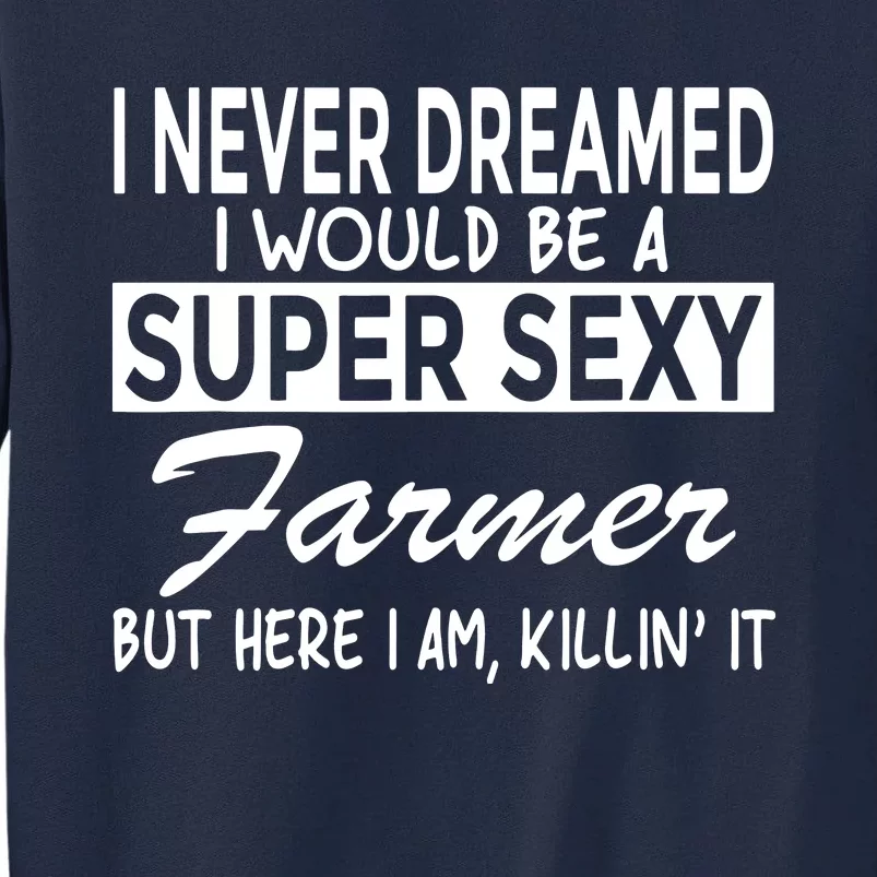 Super Sexy Farmer Funny Farm Tall Sweatshirt