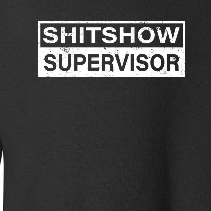 Shitshow Supervisor : Funny Supervisor Of The Shitshow Toddler Sweatshirt