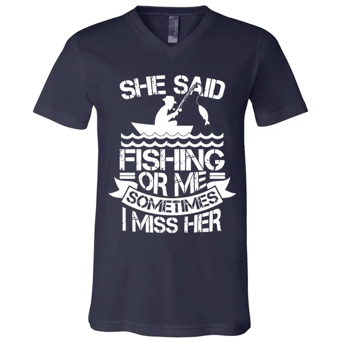 She Said Fishing Or Me Sometimes I Miss Her V-Neck T-Shirt