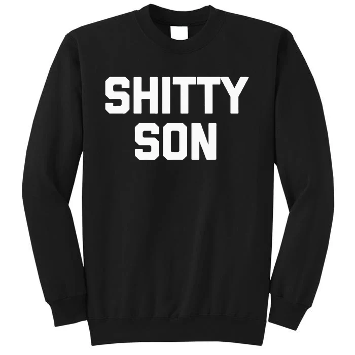 Shitty Son Funny Saying Cool Family Mom Dad Son Tall Sweatshirt