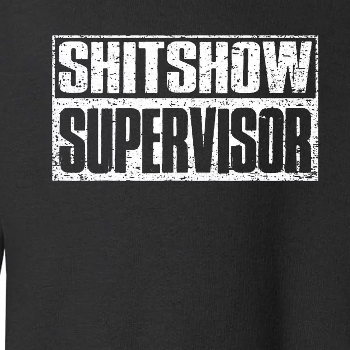 Shitshow Supervisor Funny Supervisor Of The Shitshow Toddler Sweatshirt