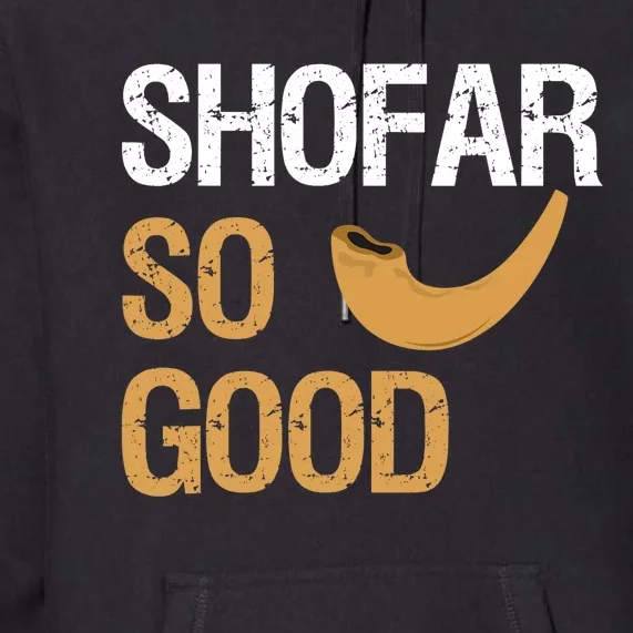 Shofar So Good Rosh Hashanah Funny Jewish Gift Premium Hoodie