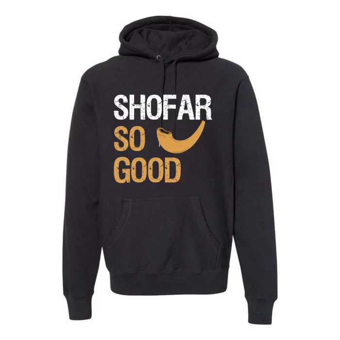 Shofar So Good Rosh Hashanah Funny Jewish Gift Premium Hoodie