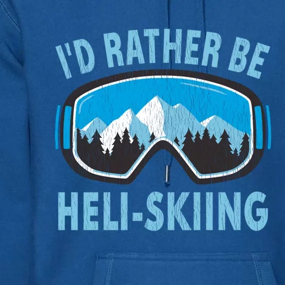 Snow Ski Goggles Id Rather Be HeliSkiing Winter Sports Gift Premium Hoodie