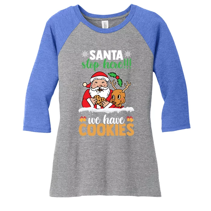 Santa Stop Here We Have Cookies Funny Santa Xmas Cookie Fan Meaningful Gift Women's Tri-Blend 3/4-Sleeve Raglan Shirt